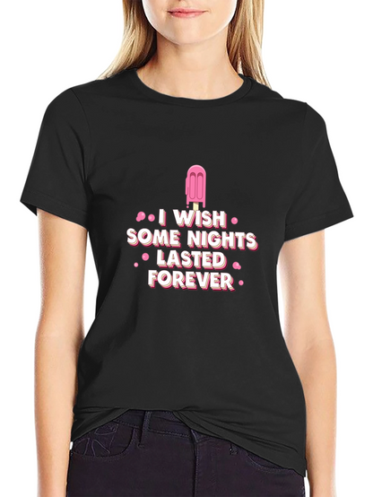 I Wish Some Nights Lasted Forever Black T-Shirt