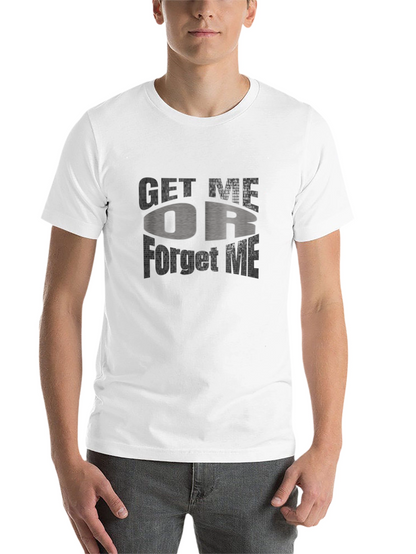 Get Me Or Forget Me Graphic T-Shirt
