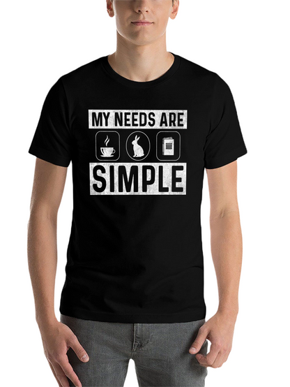 My Needs Are Simple T-Shirt