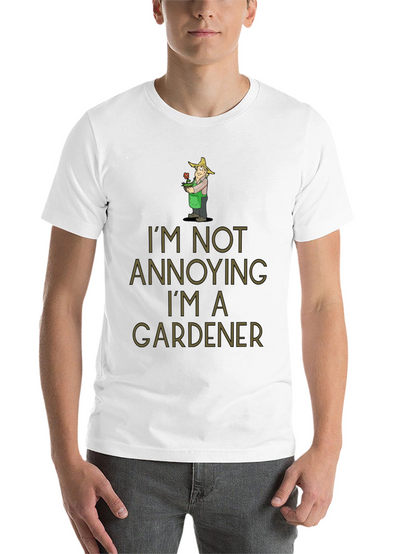 Gardener Humor T-Shirt - Im Not Annoying