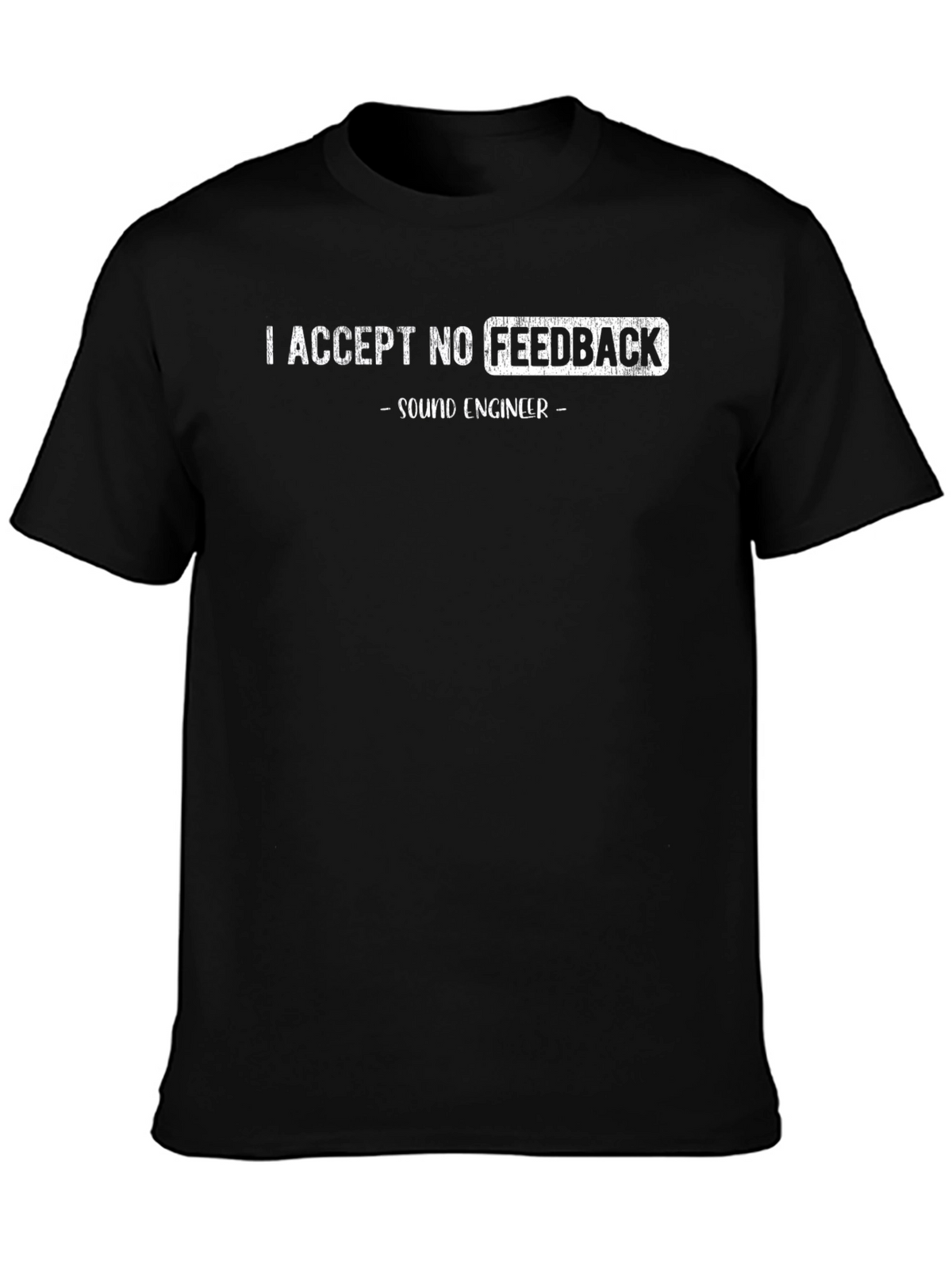 Sound Engineer T-Shirt - I Accept No Feedback