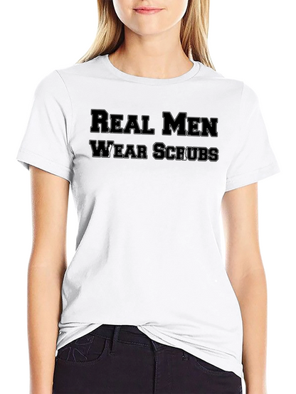Real Men Wear Scrubs T-Shirt - Medical Professional Apparel