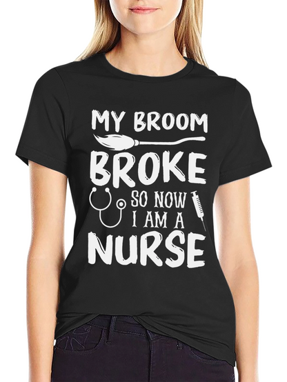 My Broom Broke Now Im A Nurse Funny T-Shirt