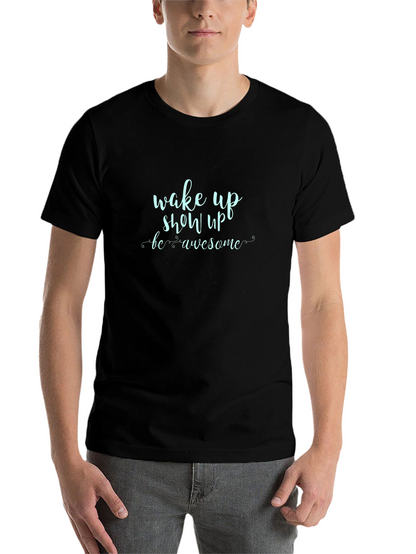 Wake Up Show Up Awesome Graphic Tee