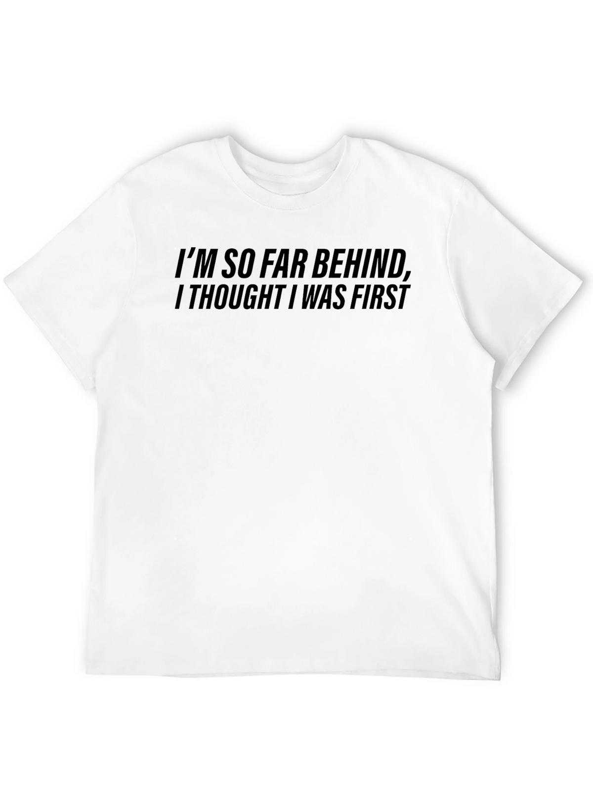 Funny Im So Far Behind Graphic T-Shirt