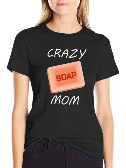 Crazy Soap Mom T-Shirt Novelty Funny Gift