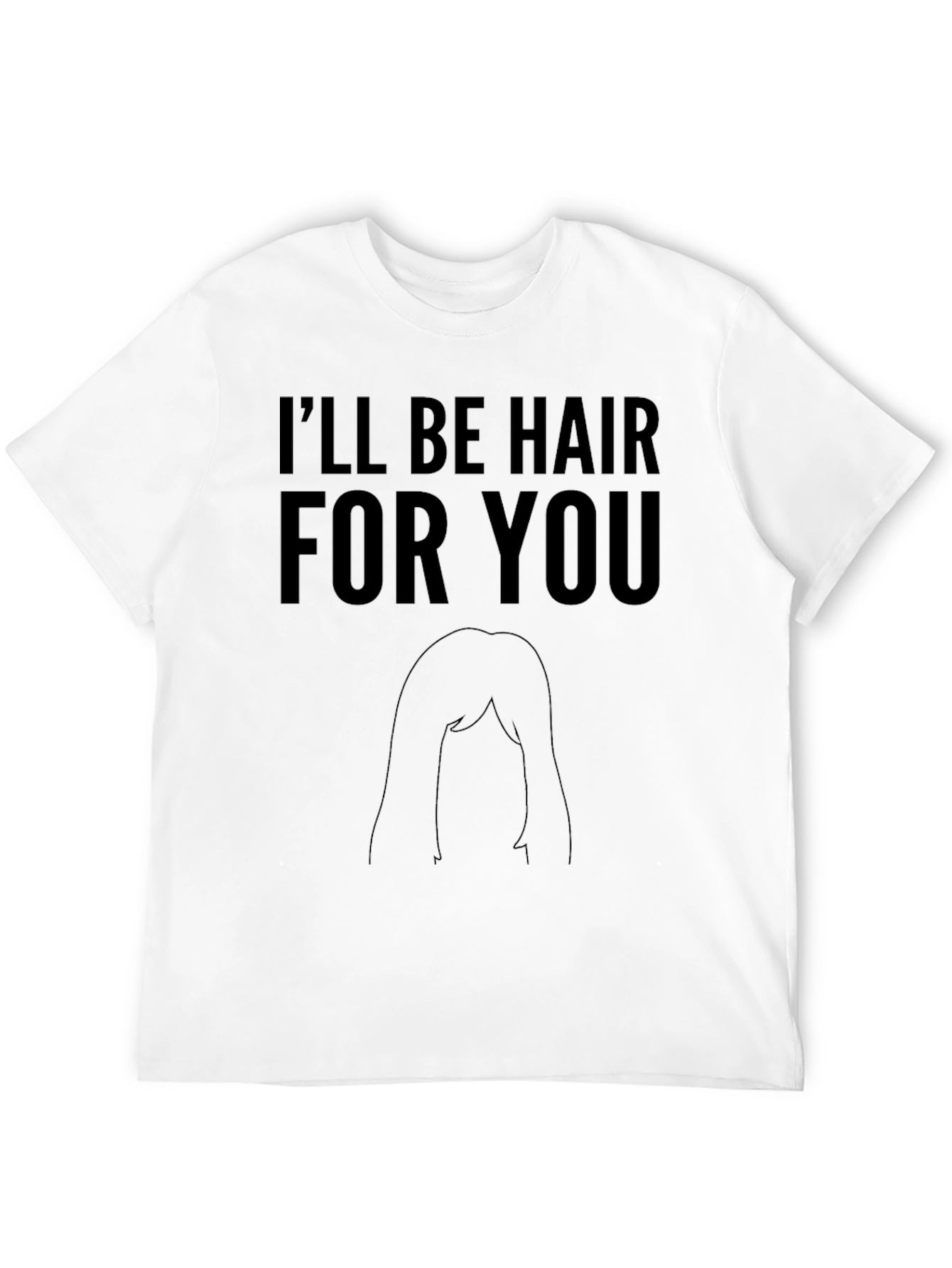 Ill Be Hair For You Graphic T-Shirt