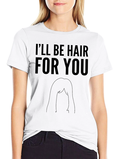 Ill Be Hair For You Graphic T-Shirt