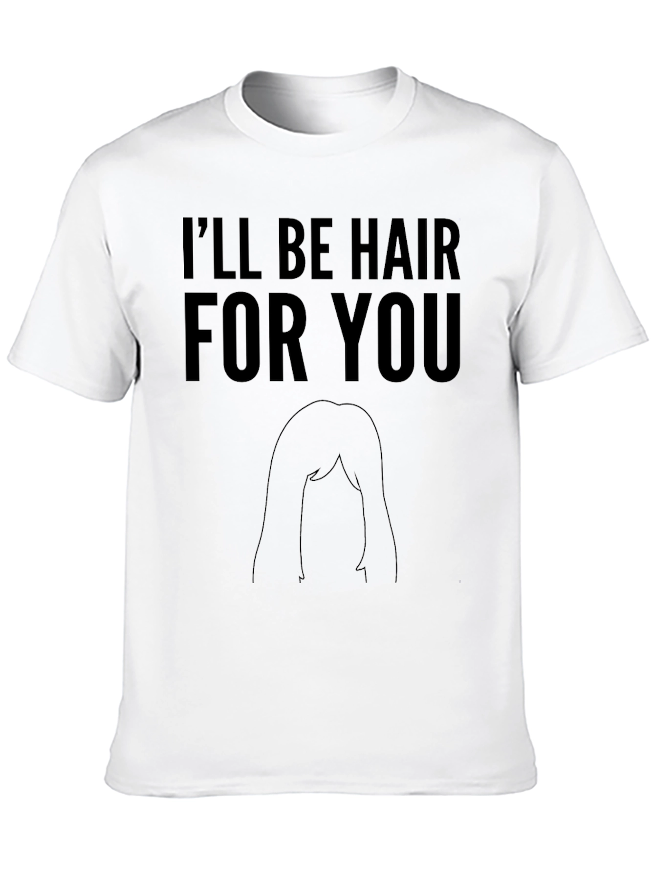 Ill Be Hair For You Graphic T-Shirt