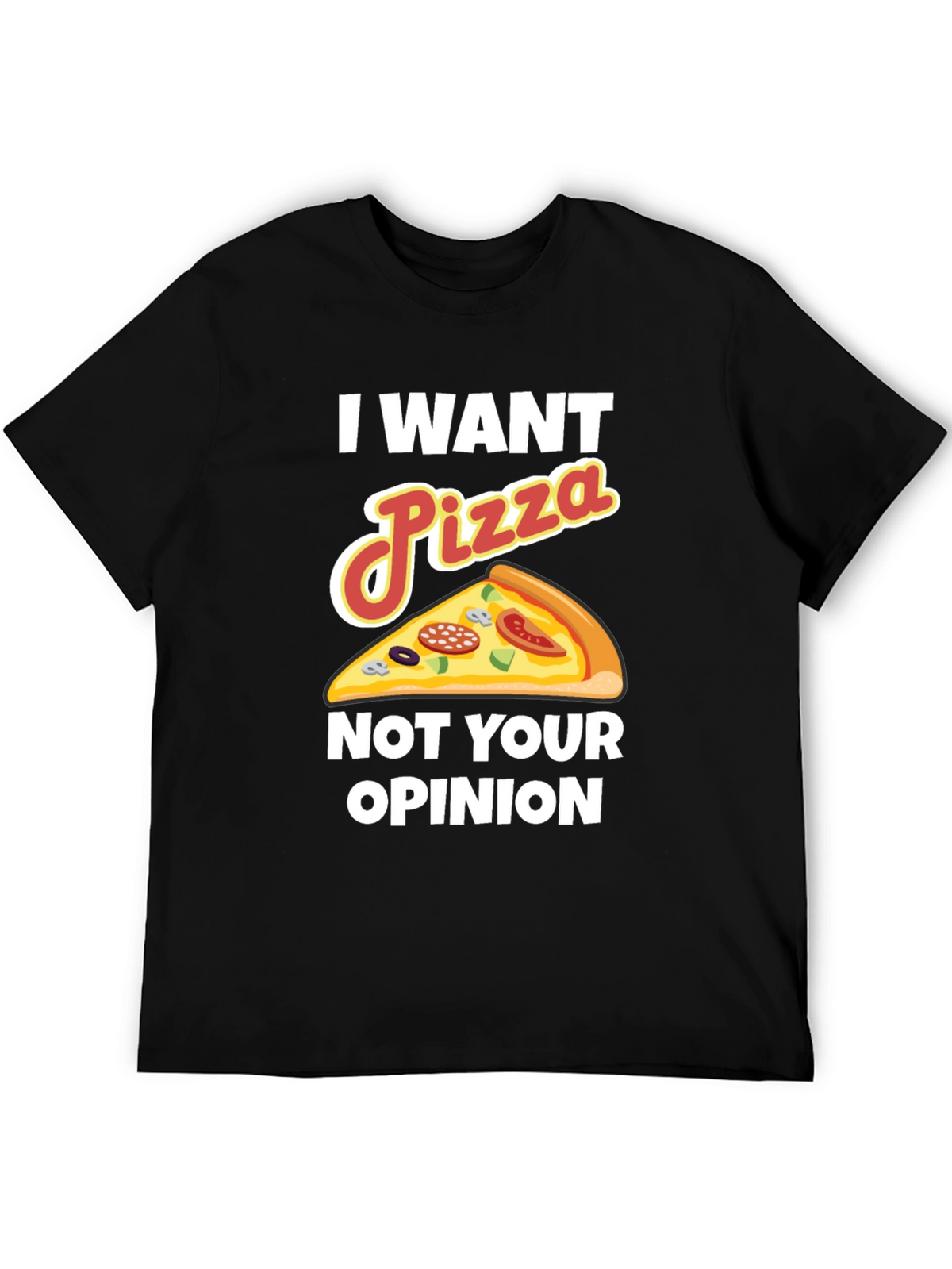I Want Pizza Not Your Opinion Funny Graphic Tee