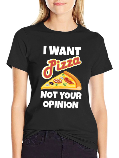 I Want Pizza Not Your Opinion Funny Graphic Tee