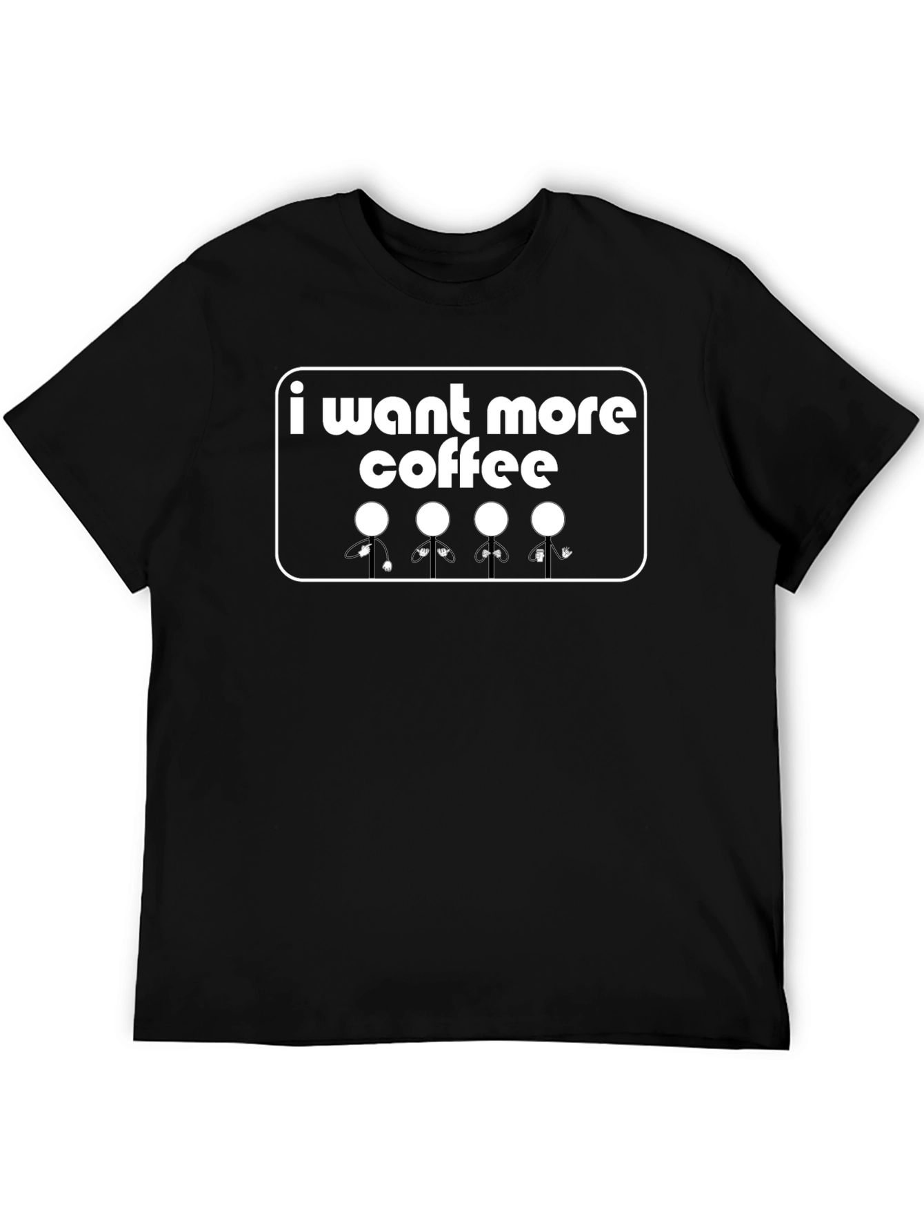 I Want More Coffee T-Shirt - Graphic Tee