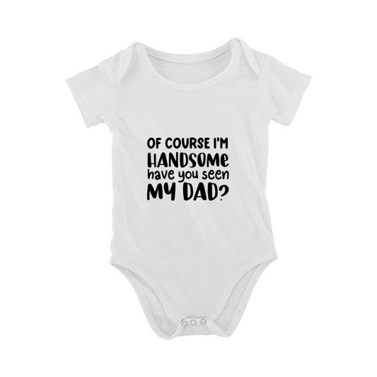 Of Course I'm Handsome Have You Seen My Dad Funny Baby Boy Slogan Onesie