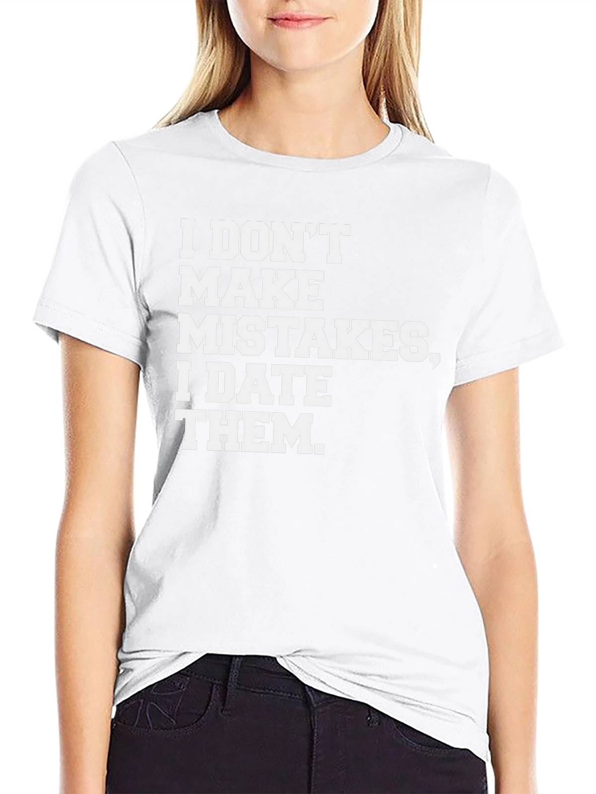 I DONT MAKE MISTAKES I DATE THEM T-Shirt