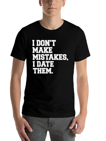 I DONT MAKE MISTAKES I DATE THEM T-Shirt
