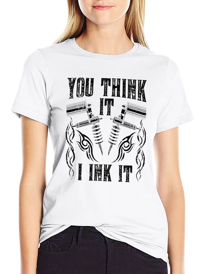 You Think It I Ink It Tattoo T-Shirt