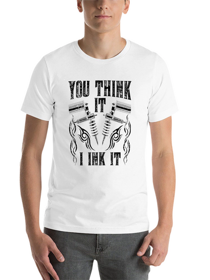 You Think It I Ink It Tattoo T-Shirt