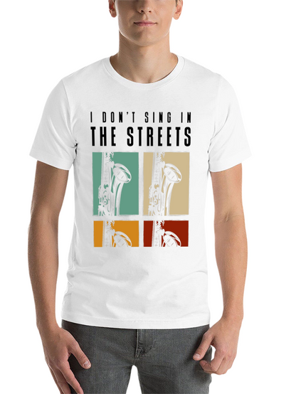 I Dont Sing In The Streets T-Shirt Saxophone Design