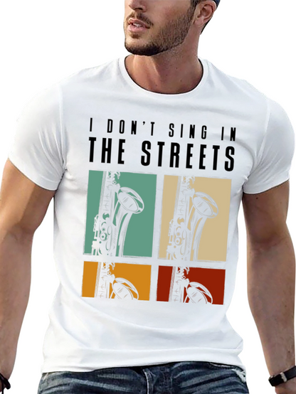I Dont Sing In The Streets T-Shirt Saxophone Design