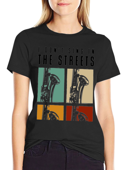I Dont Sing In The Streets T-Shirt Saxophone Design