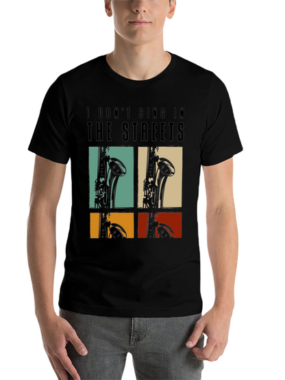 I Dont Sing In The Streets T-Shirt Saxophone Design