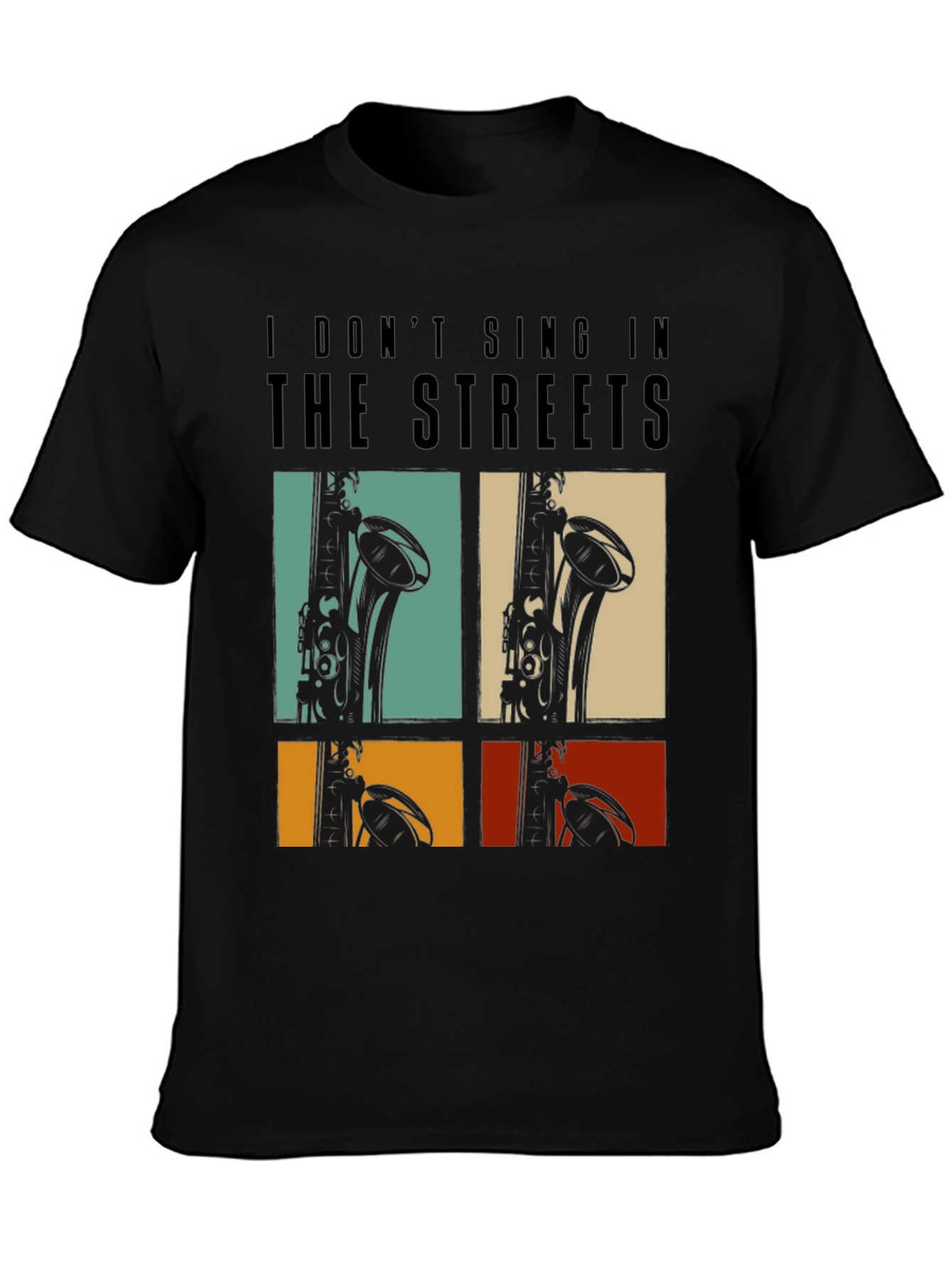 I Dont Sing In The Streets T-Shirt Saxophone Design