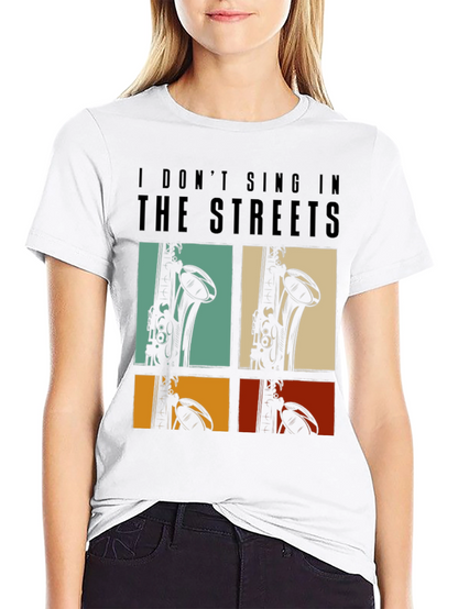 I Dont Sing In The Streets T-Shirt Saxophone Design