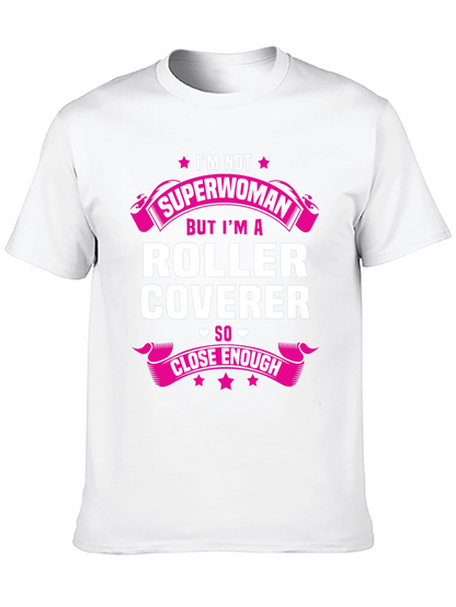 Roller Coverer T-Shirt - Not Superwoman Close Enough!