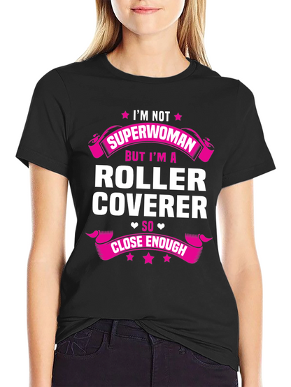 Roller Coverer T-Shirt - Not Superwoman Close Enough!
