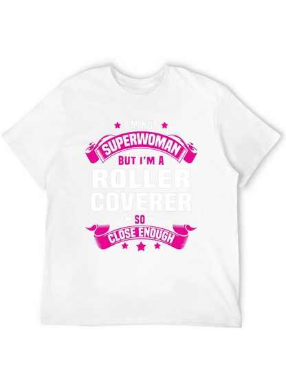 Roller Coverer T-Shirt - Not Superwoman Close Enough!