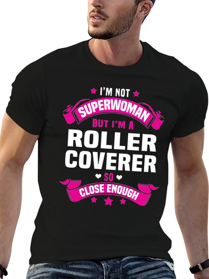 Roller Coverer T-Shirt - Not Superwoman Close Enough!