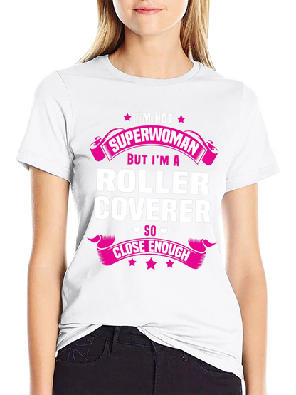 Roller Coverer T-Shirt - Not Superwoman Close Enough!