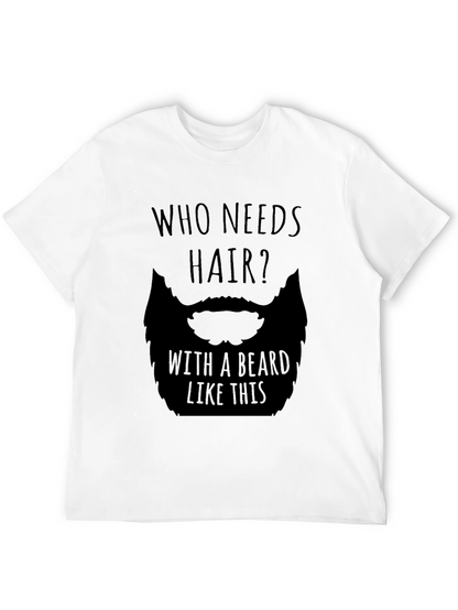Humorous Who Needs Hair Beard Graphic T-Shirt