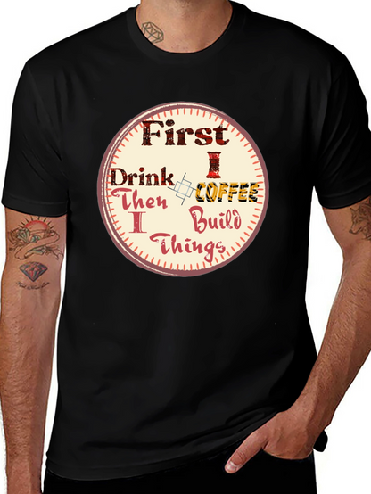 First Drink Coffee Then I Build Things Graphic Tee
