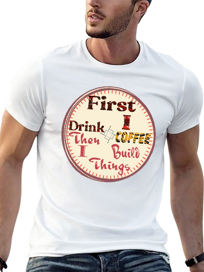 First Drink Coffee Then I Build Things Graphic Tee