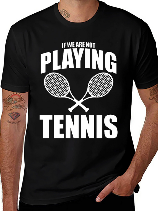 Tennis Player T-Shirt - If We Are Not Playing Tennis