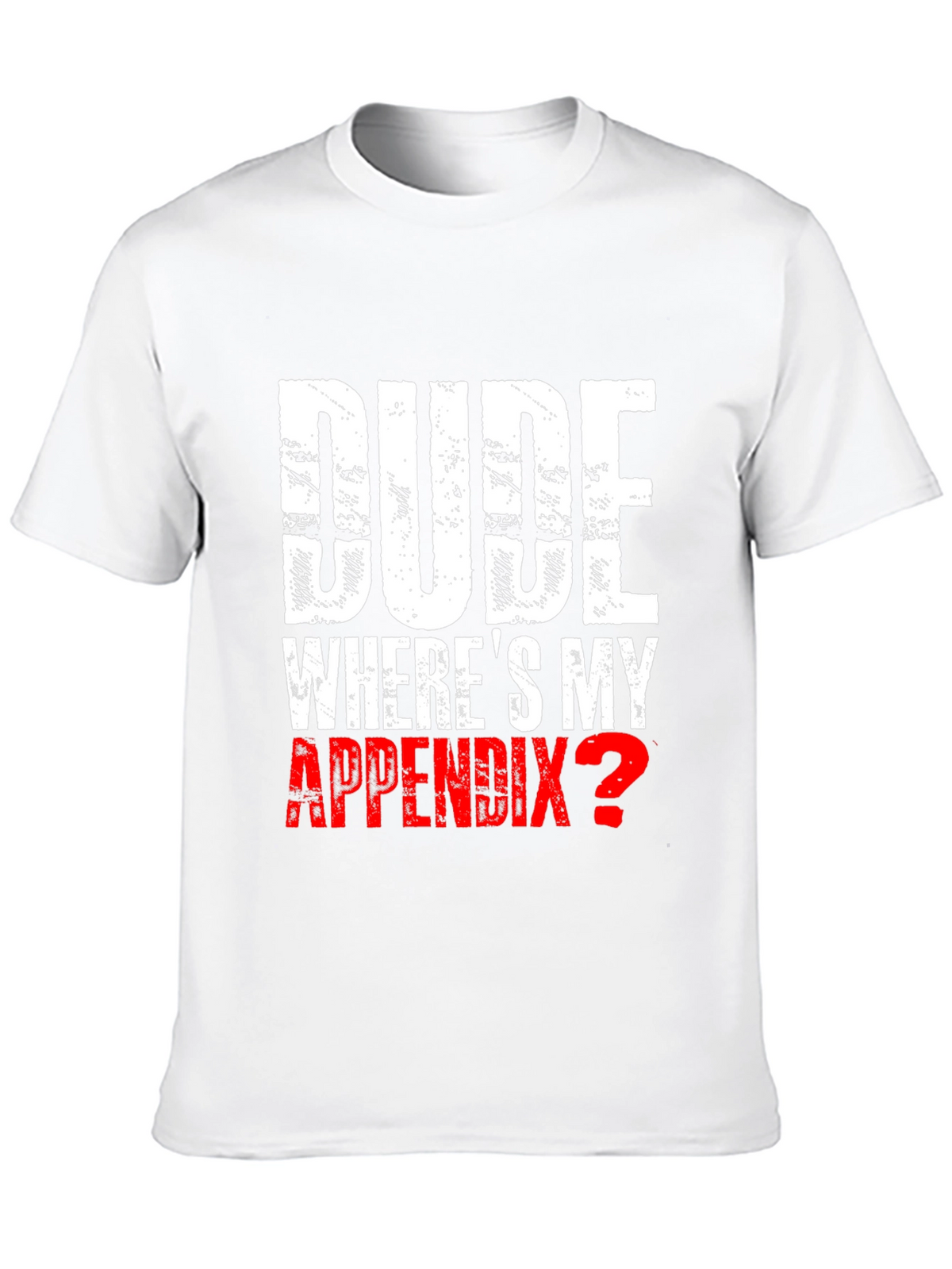 Dude Wheres My Appendix? Novelty T-Shirt