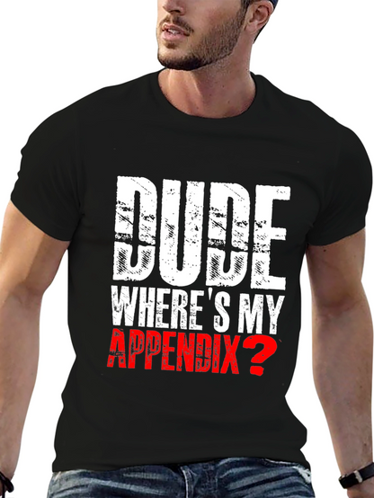 Dude Wheres My Appendix? Novelty T-Shirt