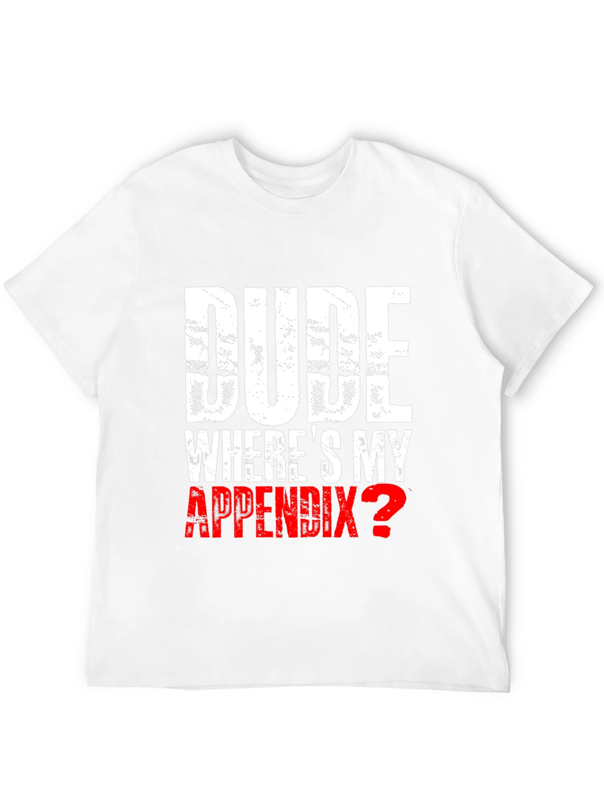 Dude Wheres My Appendix? Novelty T-Shirt