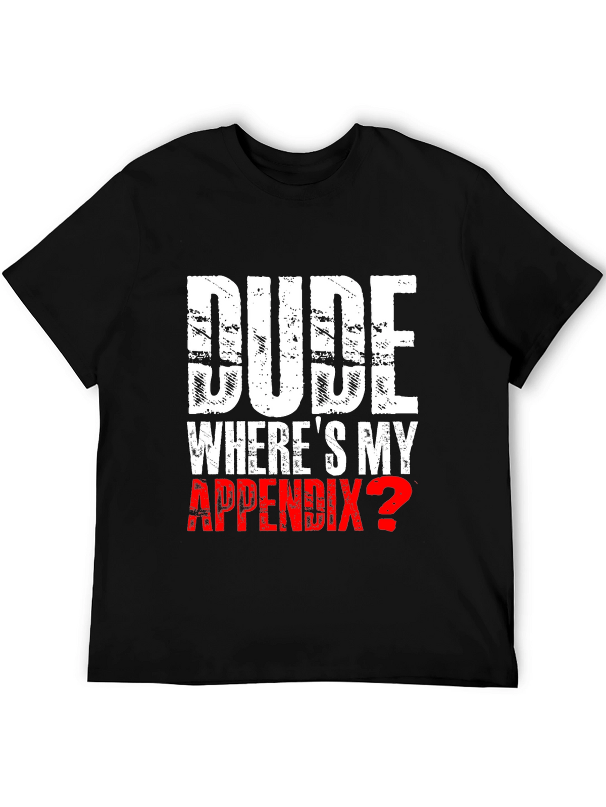 Dude Wheres My Appendix? Novelty T-Shirt
