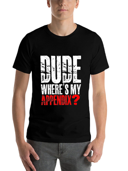 Dude Wheres My Appendix? Novelty T-Shirt