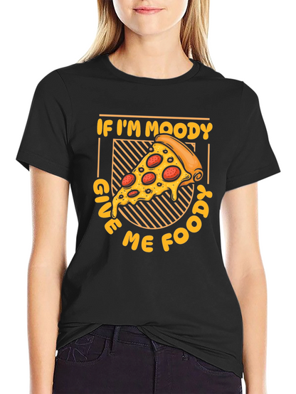 If Im Moody Give Me Food Pizza Graphic T-Shirt
