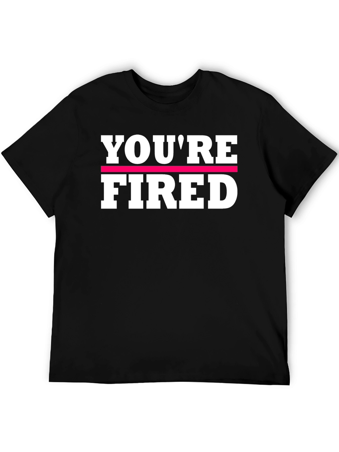 Youre Fired Graphic Tee - Bold Statement Shirt