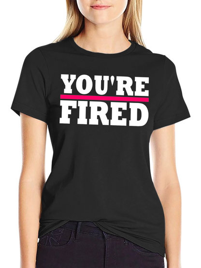 Youre Fired Graphic Tee - Bold Statement Shirt