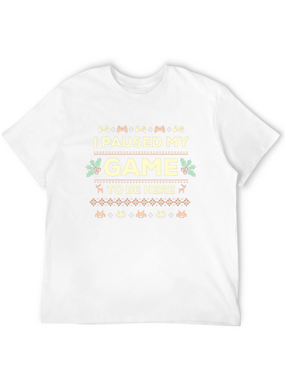 I Paused My Game to Be Here Novelty T-Shirt