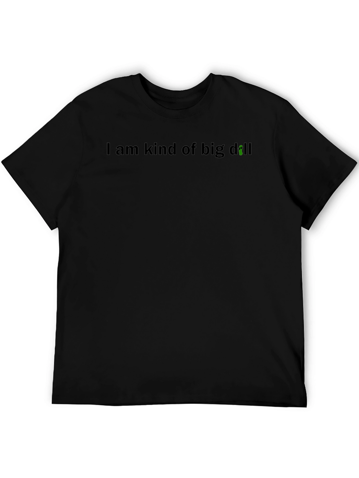 I Am Kind of Big Dill T-Shirt