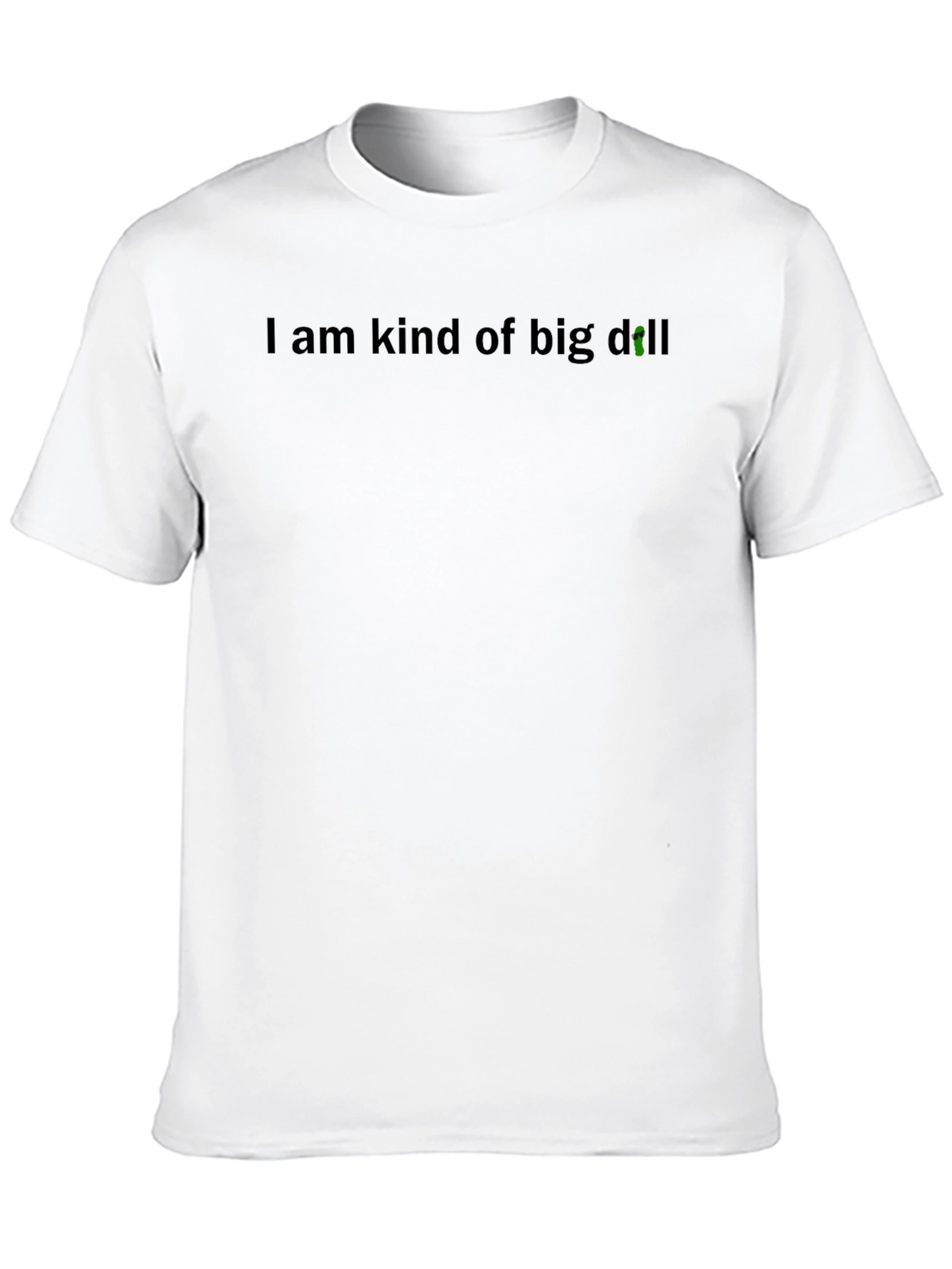 I Am Kind of Big Dill T-Shirt