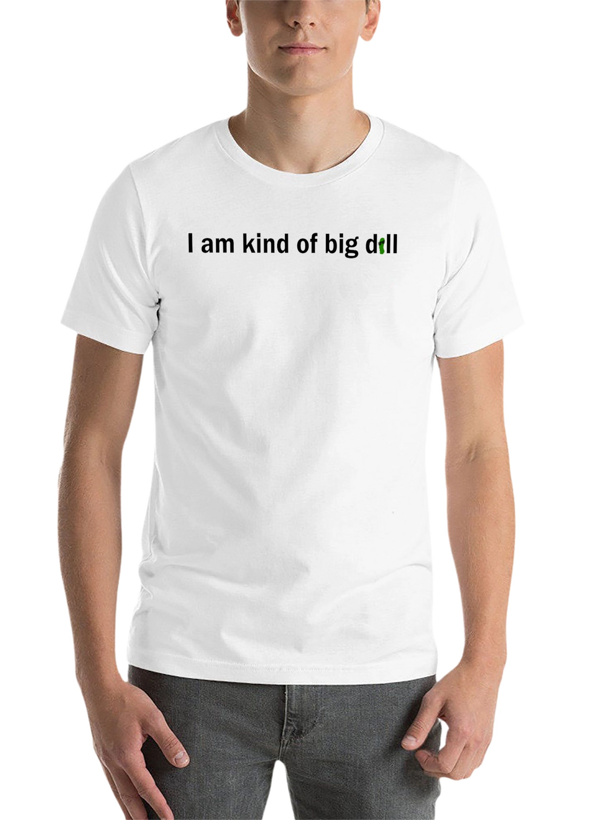 I Am Kind of Big Dill T-Shirt