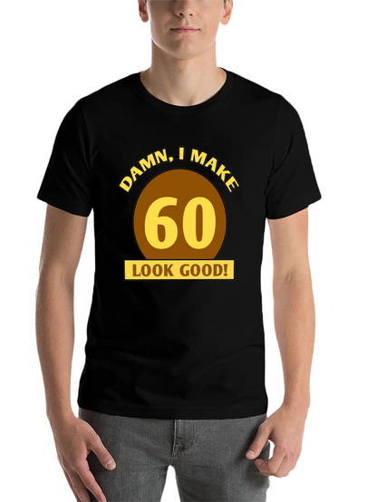 Damn I Make 60 Look Good T-Shirt