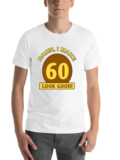 Damn I Make 60 Look Good T-Shirt